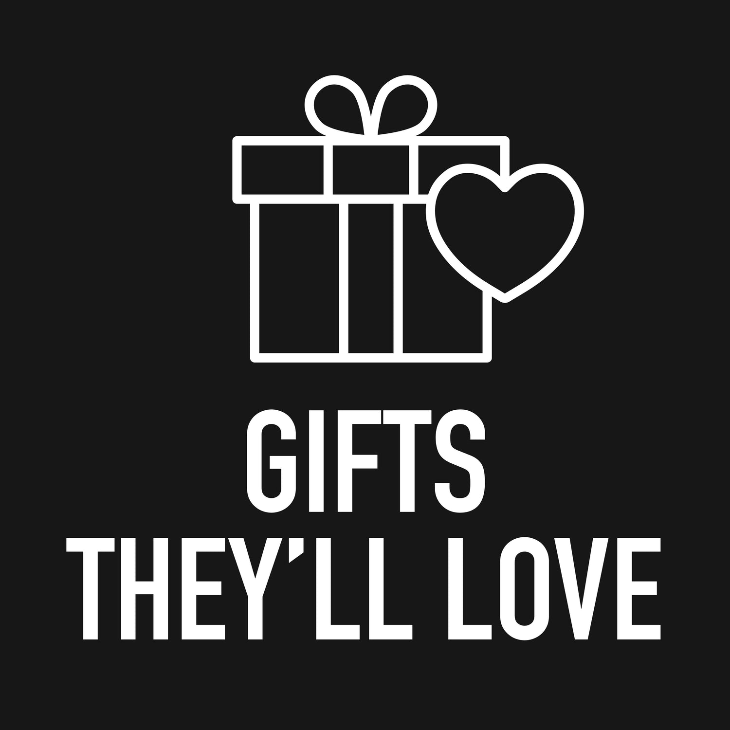 GIFTS THEY'LL LOVE